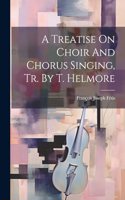 Treatise On Choir And Chorus Singing, Tr. By T. Helmore