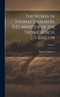 Works of Thomas Chalmers, D.D. Minister of the Tron Church, Glasgow; Volume 1
