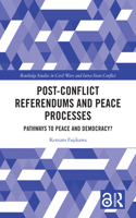 Post-Conflict Referendums and Peace Processes: Pathways to Peace and Democracy?(Routledge Studies in Civil Wars and Intra-State Conflict)
