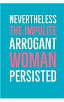 Nevertheless the Impolite Arrogant Woman Persisted