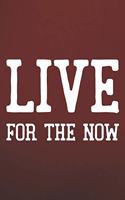 Live For The Now: Daily Success, Motivation and Everyday Inspiration For Your Best Year Ever, 365 days to more Happiness Motivational Year Long Journal / Daily Notebo