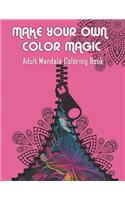 Make Your Own Color Magic: Adult Mandala Coloring Book: 50 Beautiful & Mystical Mandala Coloring Pages for fun, relaxation, stress relief and meditation - suits all skill leve