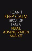 I Can't Keep Calm Because I Am A Retail Administration Analyst