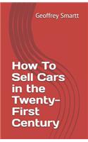 How To Sell Cars in the Twenty-First Century