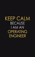 Keep Calm Because I Am An Operating Engineer: Motivational: 6X9 unlined 120 pages Notebook writing journal