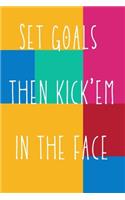Set goals then kick'em in the face