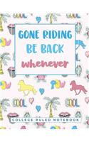 Gone Riding&#65533;Be Back Whenever: A College Ruled Notebook for the Girl Who Loves Horses