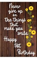 Never give up on the things that make you smile Happy 51st Birthday