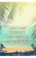 I don't need THERAPY. I just need to go on VACATION.