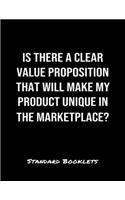 Is There A Clear Value Proposition That Will Make My Product Unique In The Marketplace?: A softcover blank lined notebook to jot down business ideas, take notes for class or ponder life's big questions.