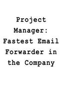 Project Manager: Fastest Email Forwarder in the Company: Blank Lined Journal