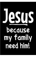 Jesus because my family need him