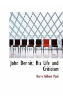 John Dennis; His Life and Criticism