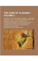 The Code of Alabama (Volume 2); Adopted by Act of the General Assembly Approved February 16, 1897 with Such Statutes Passed at the Session of 1896-97, as Are Required to Be Incorporated Therein by ACT Approved February 17, 1897 and with Citations t