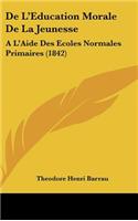 de L'Eeducation Morale de La Jeunesse: A L'Aide Des Ecoles Normales Primaires (1842)