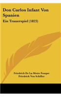 Don Carlos Infant Von Spanien: Ein Trauerspiel (1823)(German)