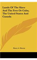 Lands of the Slave and the Free or Cuba, the United States and Canada: (English)