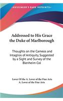 Addressed to His Grace the Duke of Marlborough