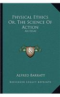 Physical Ethics Or, The Science Of Action
