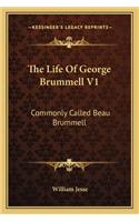 The Life of George Brummell V1: Commonly Called Beau Brummell