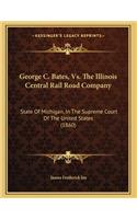 George C. Bates, Vs. The Illinois Central Rail Road Company: State Of Michigan, In The Supreme Court Of The United States (1860)