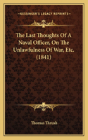 Last Thoughts Of A Naval Officer, On The Unlawfulness Of War, Etc. (1841)