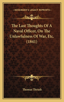 The Last Thoughts Of A Naval Officer, On The Unlawfulness Of War, Etc. (1841)