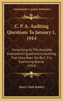 C. P. A. Auditing Questions To January 1, 1914: Comprising All The Available Examination Questions In Auditing That Have Been Set By C. P. A. Examining Boards (1914)