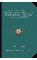Nordliche Mittel-Amerika Nebst Einem Ausflug Nach Dem Hochland Von Anachuac (1897)