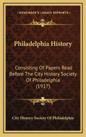 Philadelphia History: Consisting Of Papers Read Before The City History Society Of Philadelphia (1917)