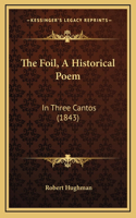 The Foil, A Historical Poem: In Three Cantos (1843)