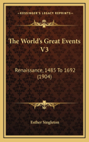 The World's Great Events V3: Renaissance, 1485 To 1692 (1904)