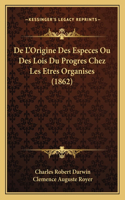 De L'Origine Des Especes Ou Des Lois Du Progres Chez Les Etres Organises (1862)