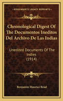 Chronological Digest Of The Documentos Ineditos Del Archivo De Las Indias: Unedited Documents Of The Indies (1914)