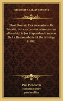 Droit Romain Des Successions Ab Intestat; de la succession laissee par un affranchi; Du Jus Respondendi; success De La Responsabilite Et Du Privilege (1888)