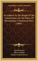 An Address To The People Of The United States, On The Policy Of Maintaining A Permanent Navy (1802)