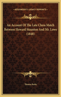 Account Of The Late Chess Match Between Howard Staunton And Mr. Lowe (1848)