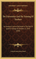 The Universities And The Training Of Teachers: An Inaugural Lecture Delivered In The Hall Of Queen's College On October 22, 1919 (1920)