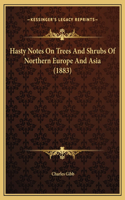 Hasty Notes On Trees And Shrubs Of Northern Europe And Asia (1883)
