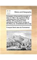 Campaign of General Buonaparte in Italy, in 1796-7. By a general officer. Translated from the French by T. E. Ritchie. With a narrative of the operations of the French armies on the Rhine, &c. Embellished with a map