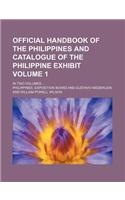 Official Handbook of the Philippines and Catalogue of the Philippine Exhibit Volume 1; In Two Volumes