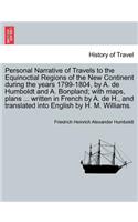 Personal Narrative of Travels to the Equinoctial Regions of the New Continent during the years 1799-1804, by A. de Humboldt and A. Bonpland; with maps, plans ... written in French by A. de H., and translated into English by H. M. Williams.