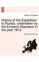 History of the Expedition to Russia, Undertaken by the Emperor Napoleon in the Year 1812.