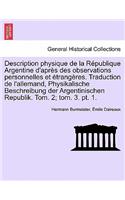 Description Physique de La Republique Argentine D'Apres Des Observations Personnelles Et Etrangeres. Traduction de L'Allemand, Physikalische Beschreibung Der Argentinischen Republik. Tom. 2; Tom. 3. PT. 1.