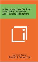 A Bibliography of the Writings of Edwin Arlington Robinson