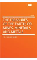 The Treasures of the Earth; Or, Mines, Minerals and Metals