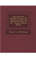 Camp and Field. Sketches of Army Life Written by Those Who Followed the Flag. '61-'65 - Primary Source Edition