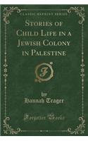 Stories of Child Life in a Jewish Colony in Palestine (Classic Reprint)