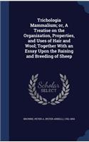 Trichologia Mammalium; or, A Treatise on the Organization, Properties, and Uses of Hair and Wool; Together With an Essay Upon the Raising and Breeding of Sheep
