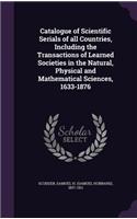 Catalogue of Scientific Serials of all Countries, Including the Transactions of Learned Societies in the Natural, Physical and Mathematical Sciences, 1633-1876